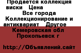  Продается коллекция виски › Цена ­ 3 500 000 - Все города Коллекционирование и антиквариат » Другое   . Кемеровская обл.,Прокопьевск г.